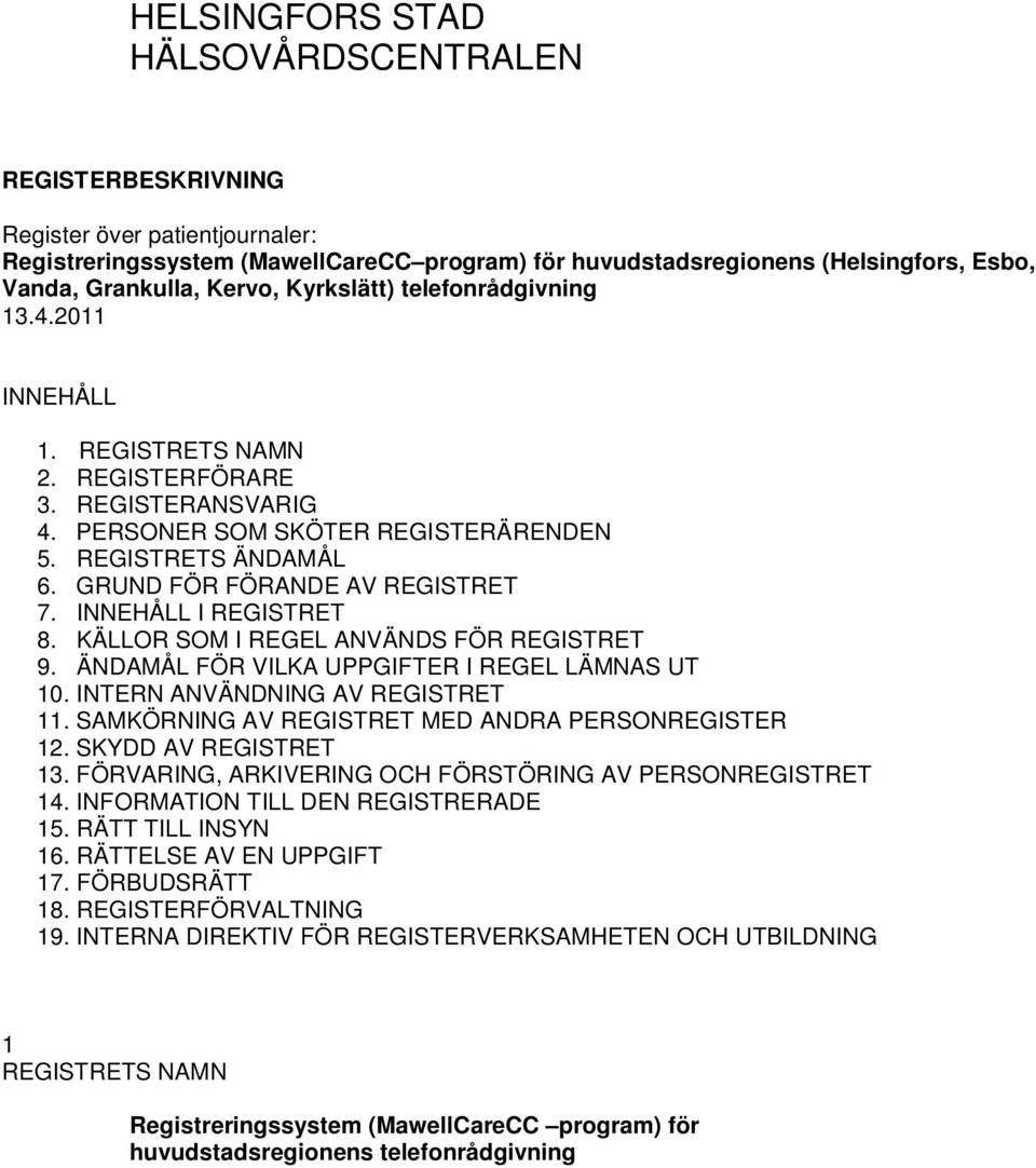 GRUND FÖR FÖRANDE AV REGISTRET 7. INNEHÅLL I REGISTRET 8. KÄLLOR SOM I REGEL ANVÄNDS FÖR REGISTRET 9. ÄNDAMÅL FÖR VILKA UPPGIFTER I REGEL LÄMNAS UT 10. INTERN ANVÄNDNING AV REGISTRET 11.