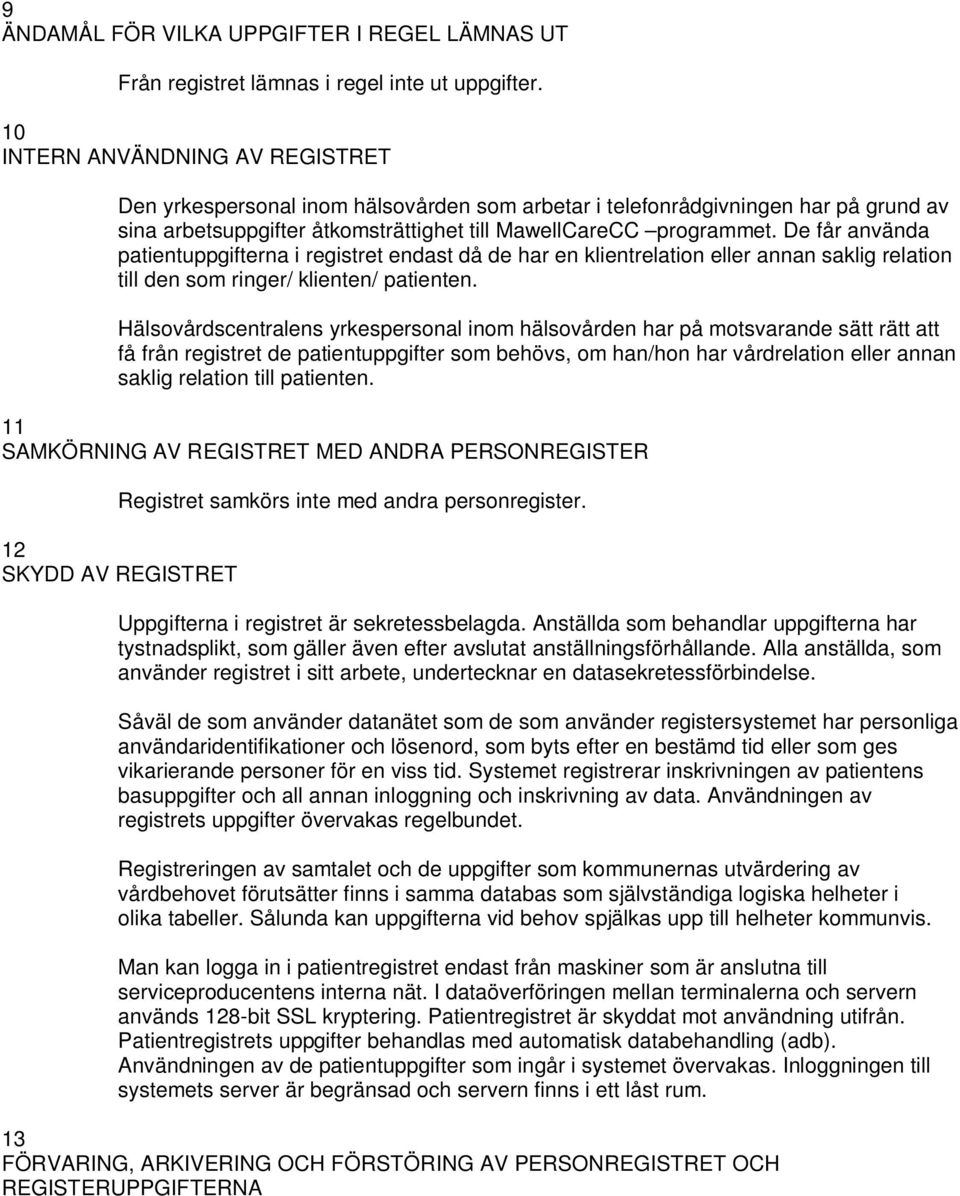 De får använda patientuppgifterna i registret endast då de har en klientrelation eller annan saklig relation till den som ringer/ klienten/ patienten.