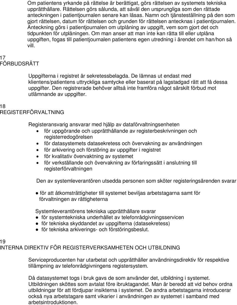 Namn och tjänsteställning på den som gjort rättelsen, datum för rättelsen och grunden för rättelsen antecknas i patientjournalen.