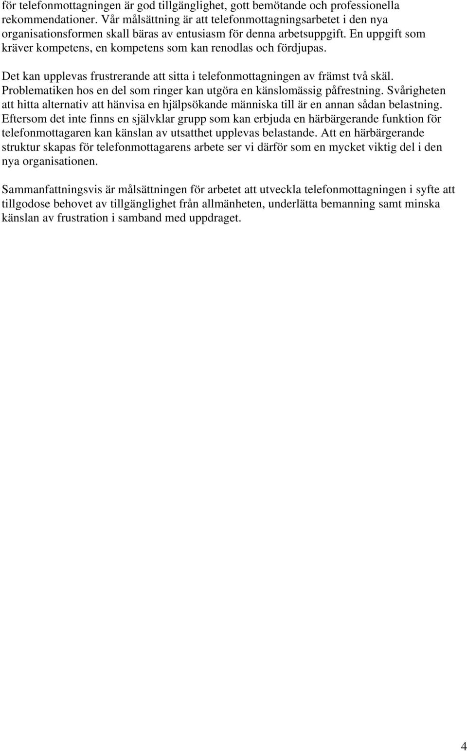 En uppgift som kräver kompetens, en kompetens som kan renodlas och fördjupas. Det kan upplevas frustrerande att sitta i telefonmottagningen av främst två skäl.