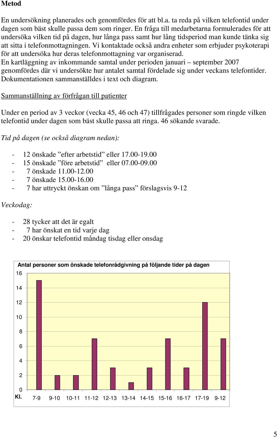 Vi kontaktade också andra enheter som erbjuder psykoterapi för att undersöka hur deras telefonmottagning var organiserad.