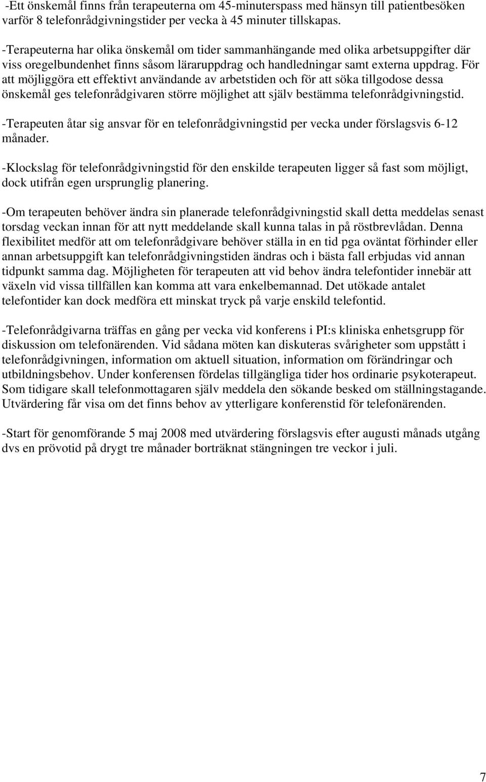 För att möjliggöra ett effektivt användande av arbetstiden och för att söka tillgodose dessa önskemål ges telefonrådgivaren större möjlighet att själv bestämma telefonrådgivningstid.