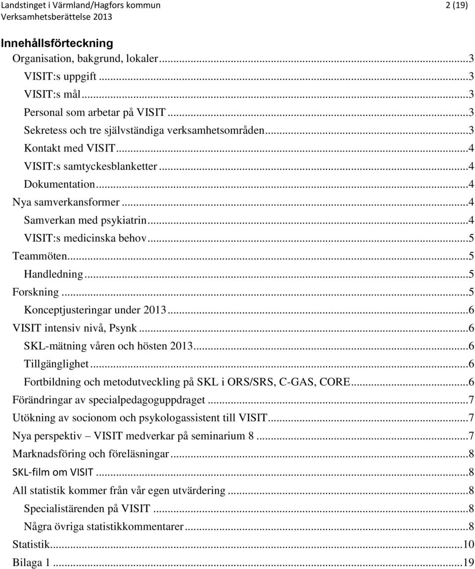 .. VISIT:s medicinska behov... Teammöten... Handledning... Forskning... Konceptjusteringar under 0... 6 VISIT intensiv nivå, Psynk... 6 SKL-mätning våren och hösten 0... 6 Tillgänglighet.