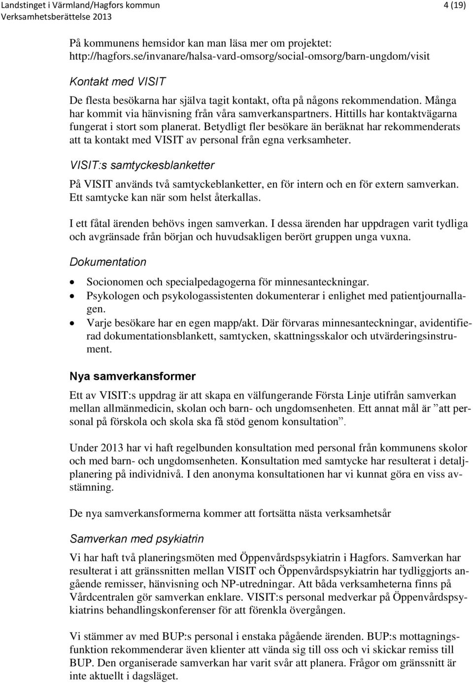 Många har kommit via hänvisning från våra samverkanspartners. Hittills har kontaktvägarna fungerat i stort som planerat.