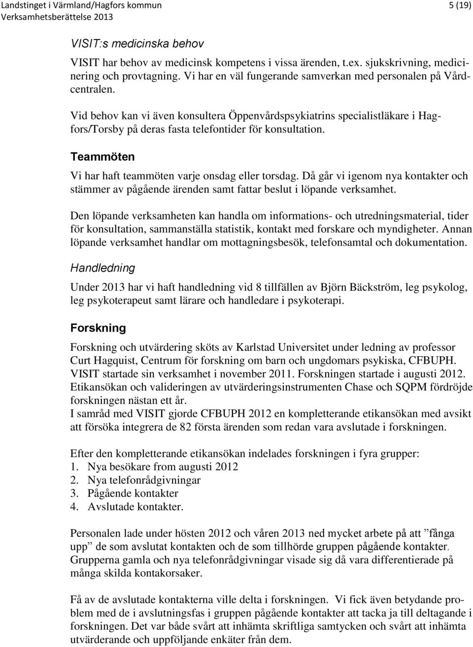 Vid behov kan vi även konsultera Öppenvårdspsykiatrins specialistläkare i Hagfors/Torsby på deras fasta telefontider för konsultation. Teammöten Vi har haft teammöten varje onsdag eller torsdag.