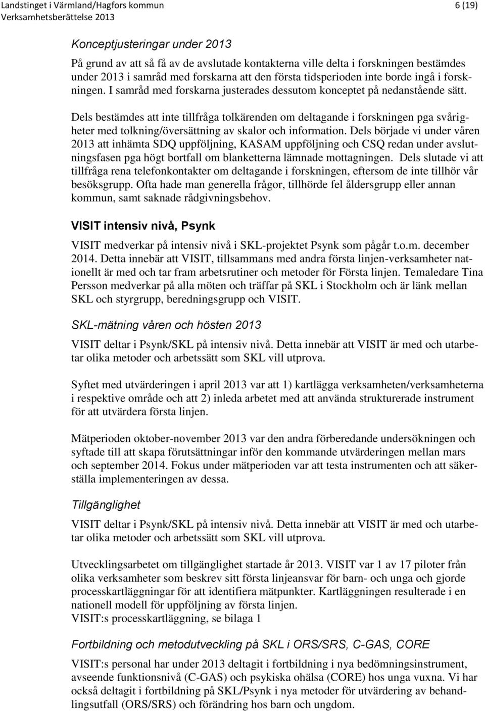 Dels bestämdes att inte tillfråga tolkärenden om deltagande i forskningen pga svårigheter med tolkning/översättning av skalor och information.