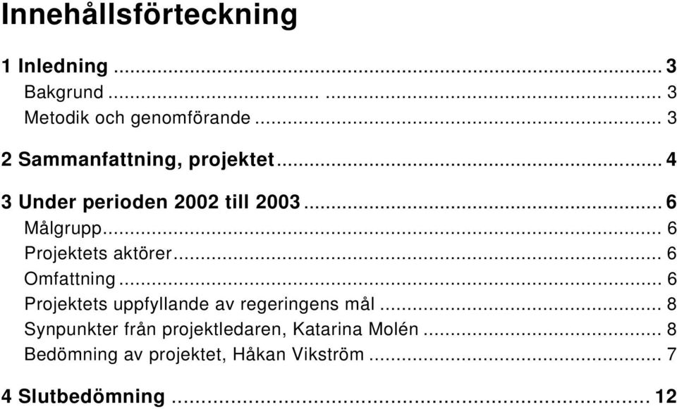 .. 6 Projektets aktörer... 6 Omfattning... 6 Projektets uppfyllande av regeringens mål.