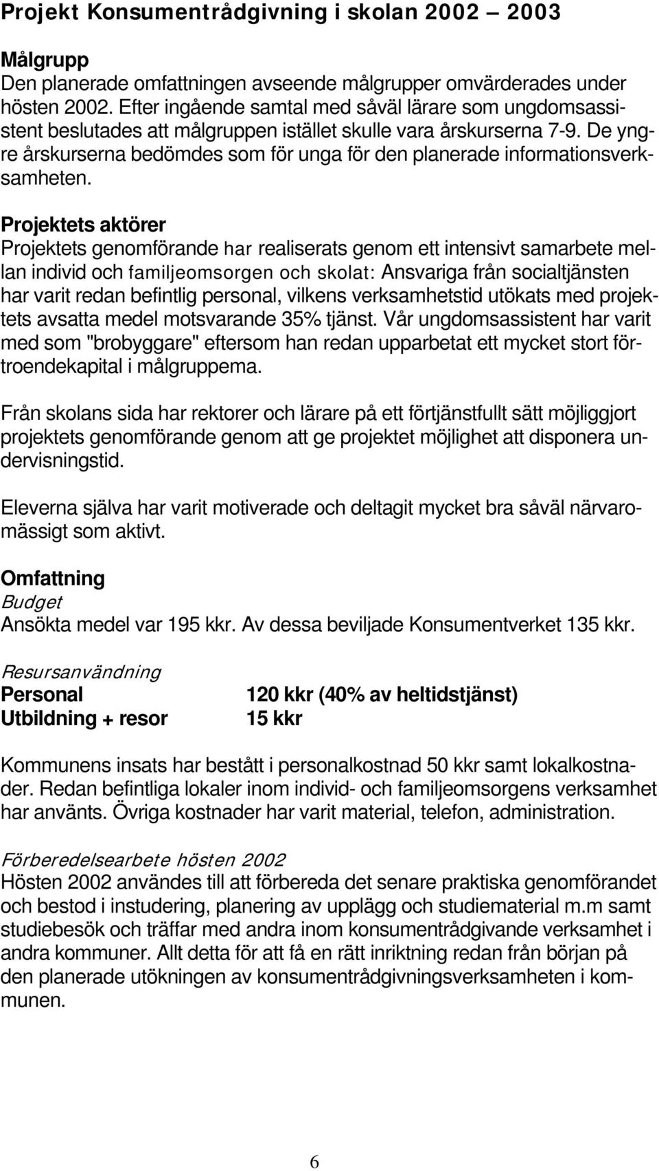 De yngre årskurserna bedömdes som för unga för den planerade informationsverksamheten.