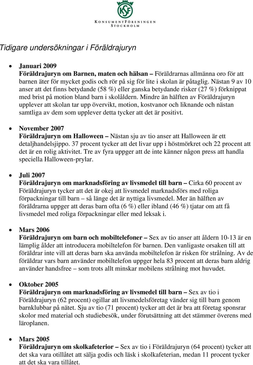 Mindre än hälften av Föräldrajuryn upplever att skolan tar upp övervikt, motion, kostvanor och liknande och nästan samtliga av dem som upplever detta tycker att det är positivt.