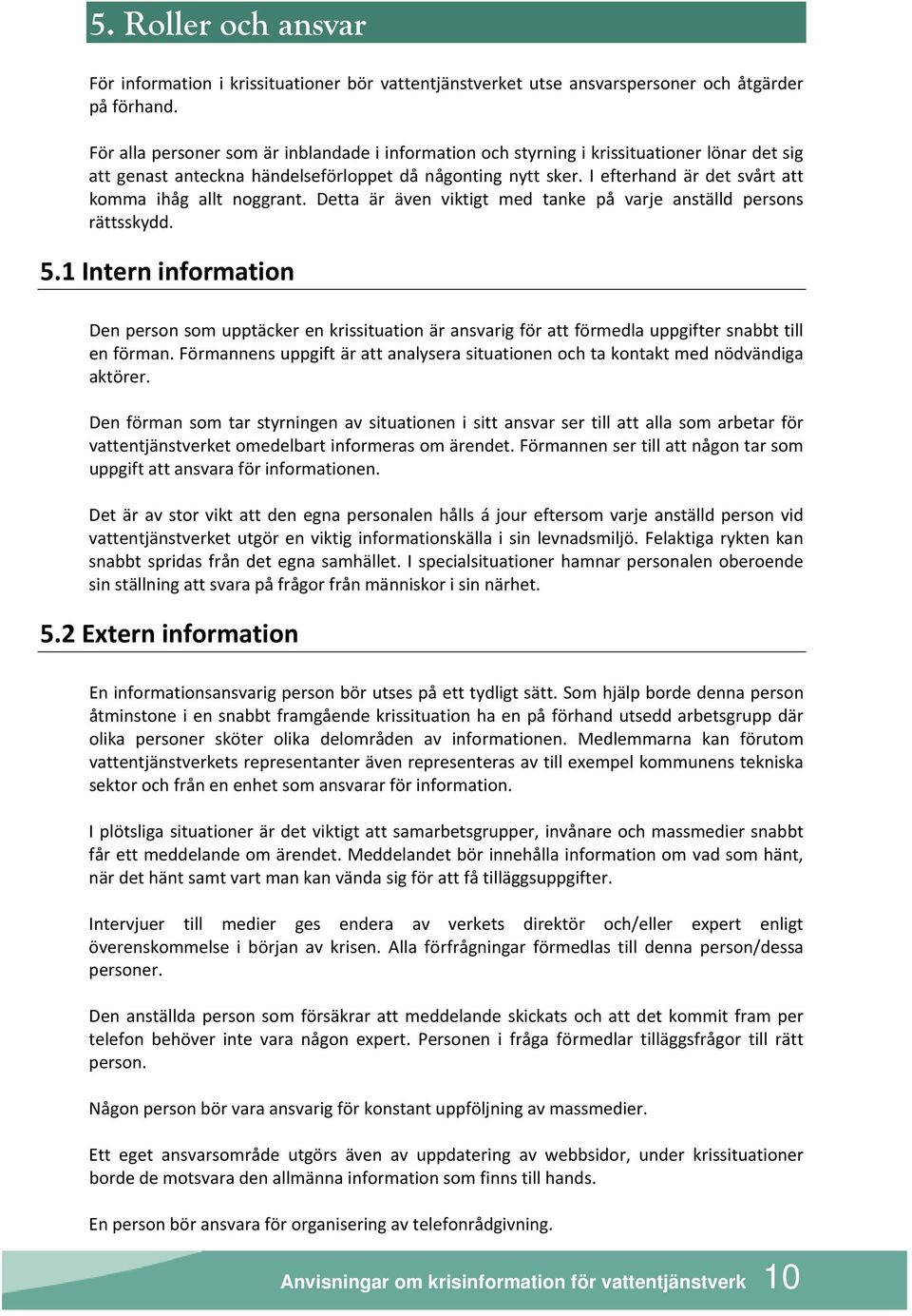 I efterhand är det svårt att komma ihåg allt noggrant. Detta är även viktigt med tanke på varje anställd persons rättsskydd. 5.
