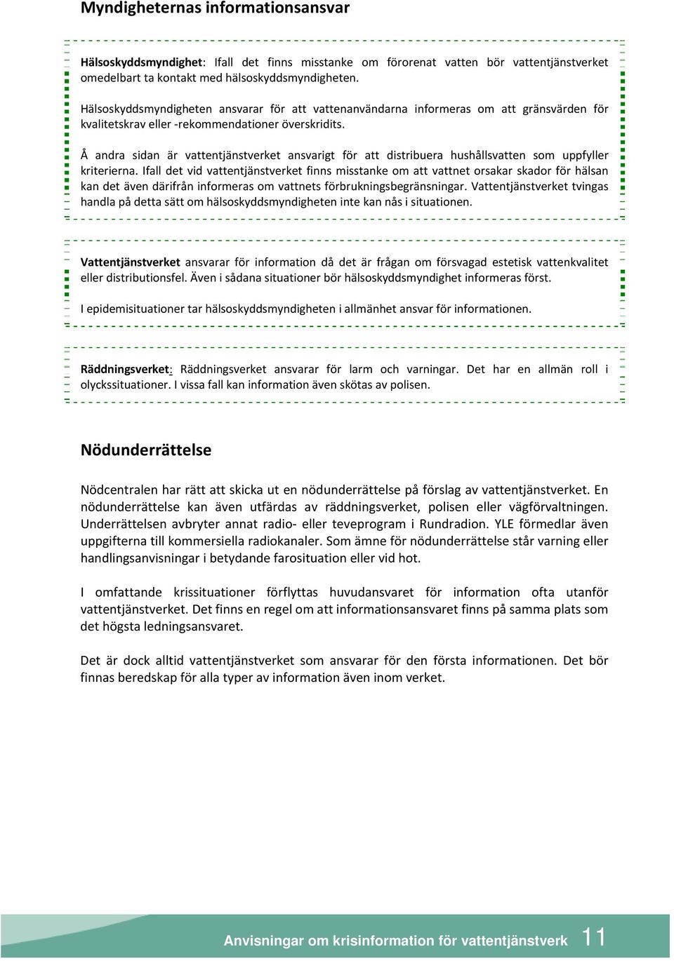 Å andra sidan är vattentjänstverket ansvarigt för att distribuera hushållsvatten som uppfyller kriterierna.
