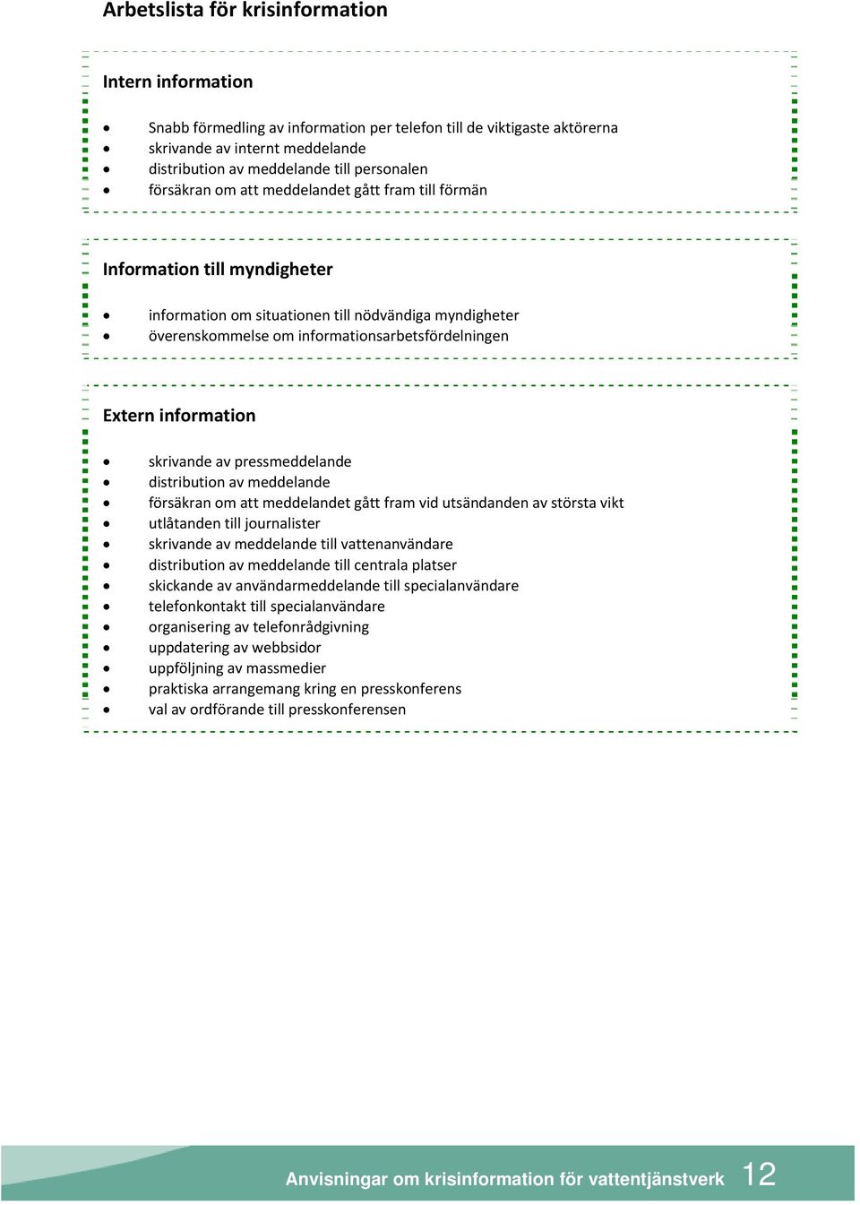 information skrivande av pressmeddelande distribution av meddelande försäkran om att meddelandet gått fram vid utsändanden av största vikt utlåtanden till journalister skrivande av meddelande till