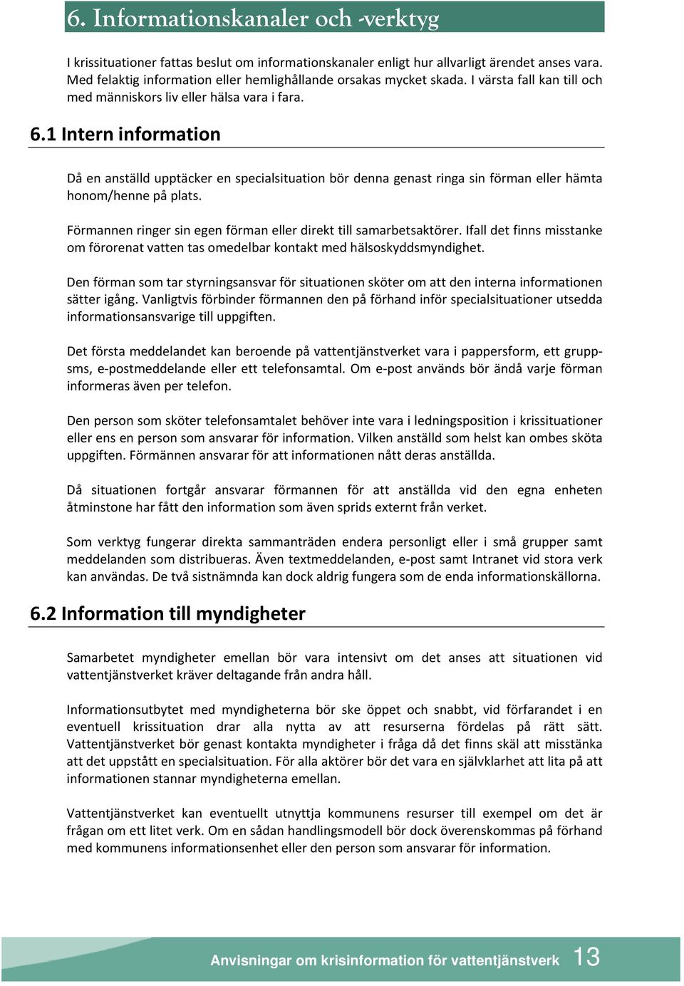 1 Intern information Då en anställd upptäcker en specialsituation bör denna genast ringa sin förman eller hämta honom/henne på plats.