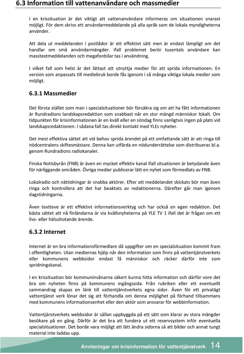 Att dela ut meddelanden i postlådor är ett effektivt sätt men är endast lämpligt om det handlar om små användarmängder.