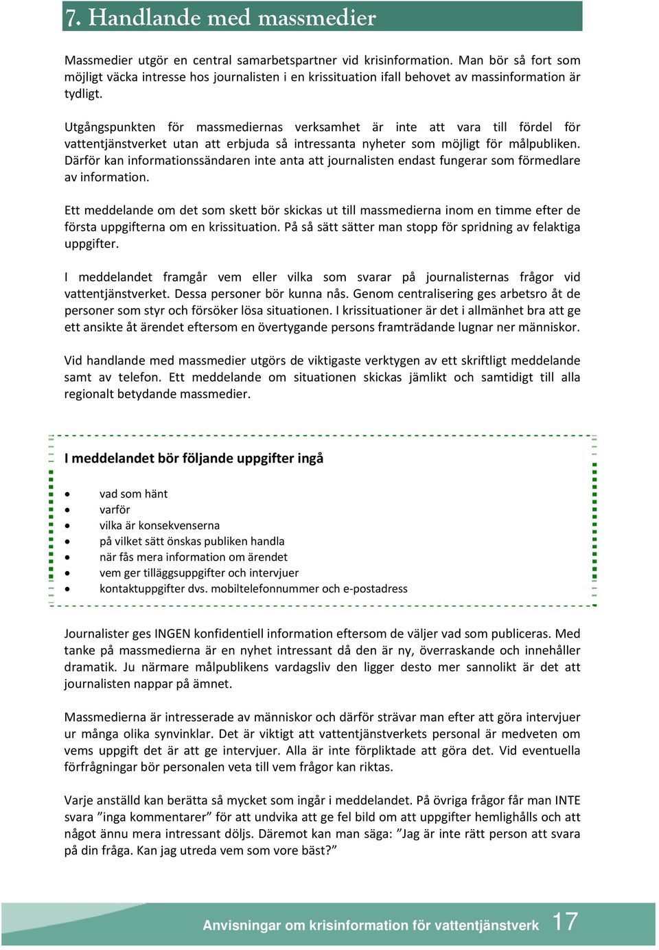 Utgångspunkten för massmediernas verksamhet är inte att vara till fördel för vattentjänstverket utan att erbjuda så intressanta nyheter som möjligt för målpubliken.