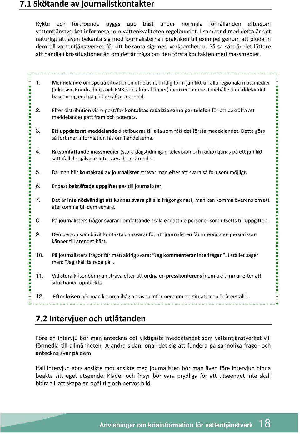 På så sätt är det lättare att handla i krissituationer än om det är fråga om den första kontakten med massmedier. 1.