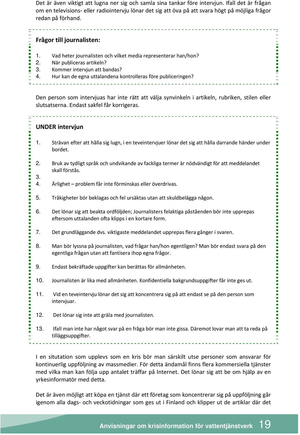 Vad heter journalisten och vilket media representerar han/hon? 2. När publiceras artikeln? 3. Kommer intervjun att bandas? 4. Hur kan de egna uttalandena kontrolleras före publiceringen?