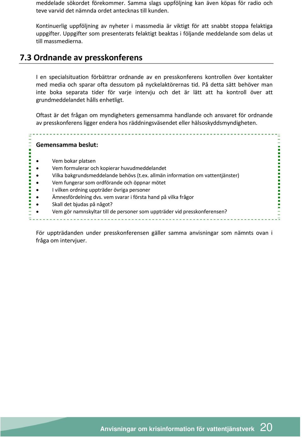 7.3 Ordnande av presskonferens I en specialsituation förbättrar ordnande av en presskonferens kontrollen över kontakter med media och sparar ofta dessutom på nyckelaktörernas tid.