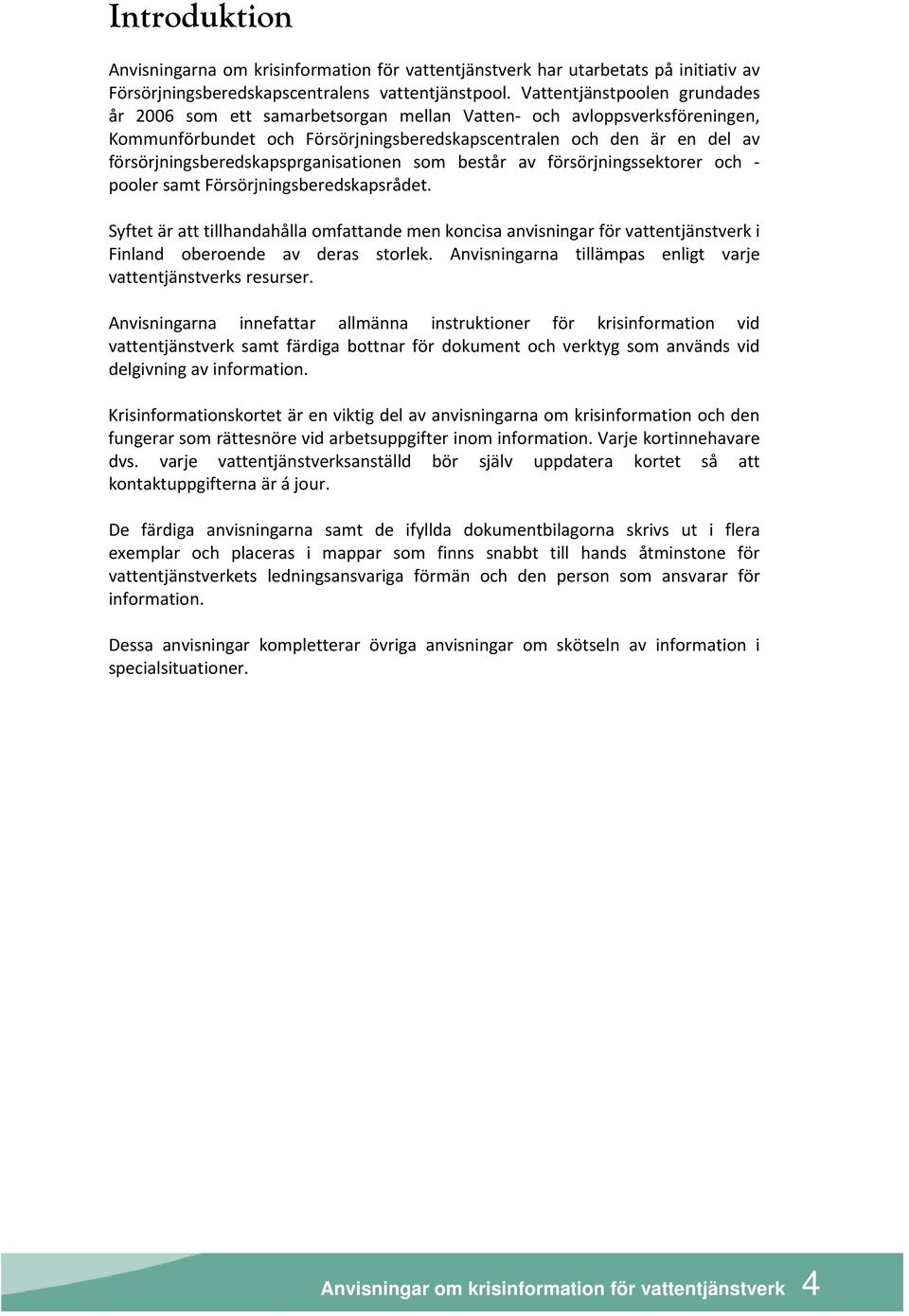 försörjningsberedskapsprganisationen som består av försörjningssektorer och pooler samt Försörjningsberedskapsrådet.