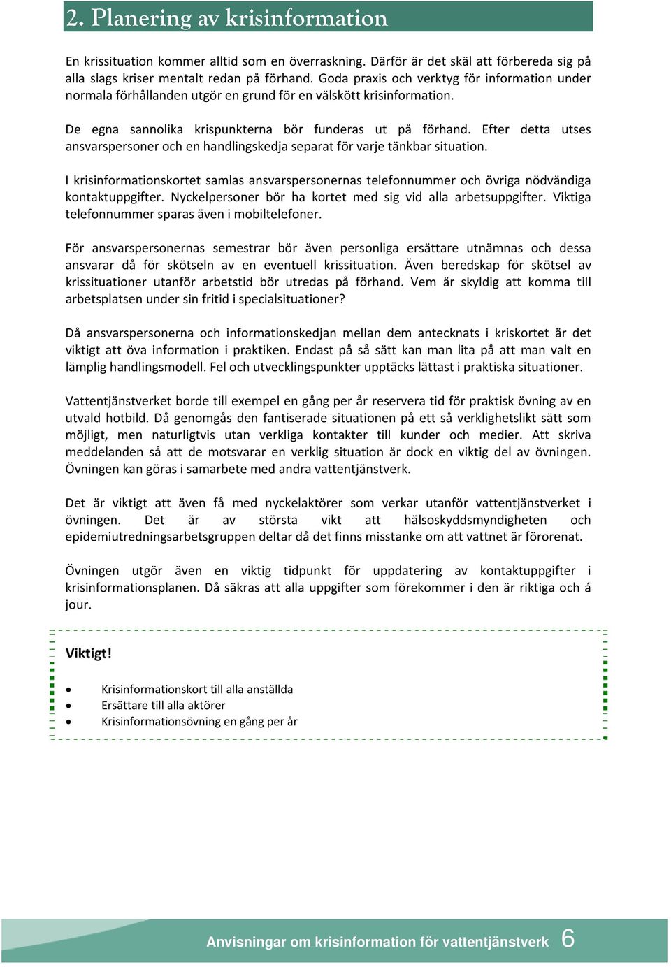 Efter detta utses ansvarspersoner och en handlingskedja separat för varje tänkbar situation. I krisinformationskortet samlas ansvarspersonernas telefonnummer och övriga nödvändiga kontaktuppgifter.