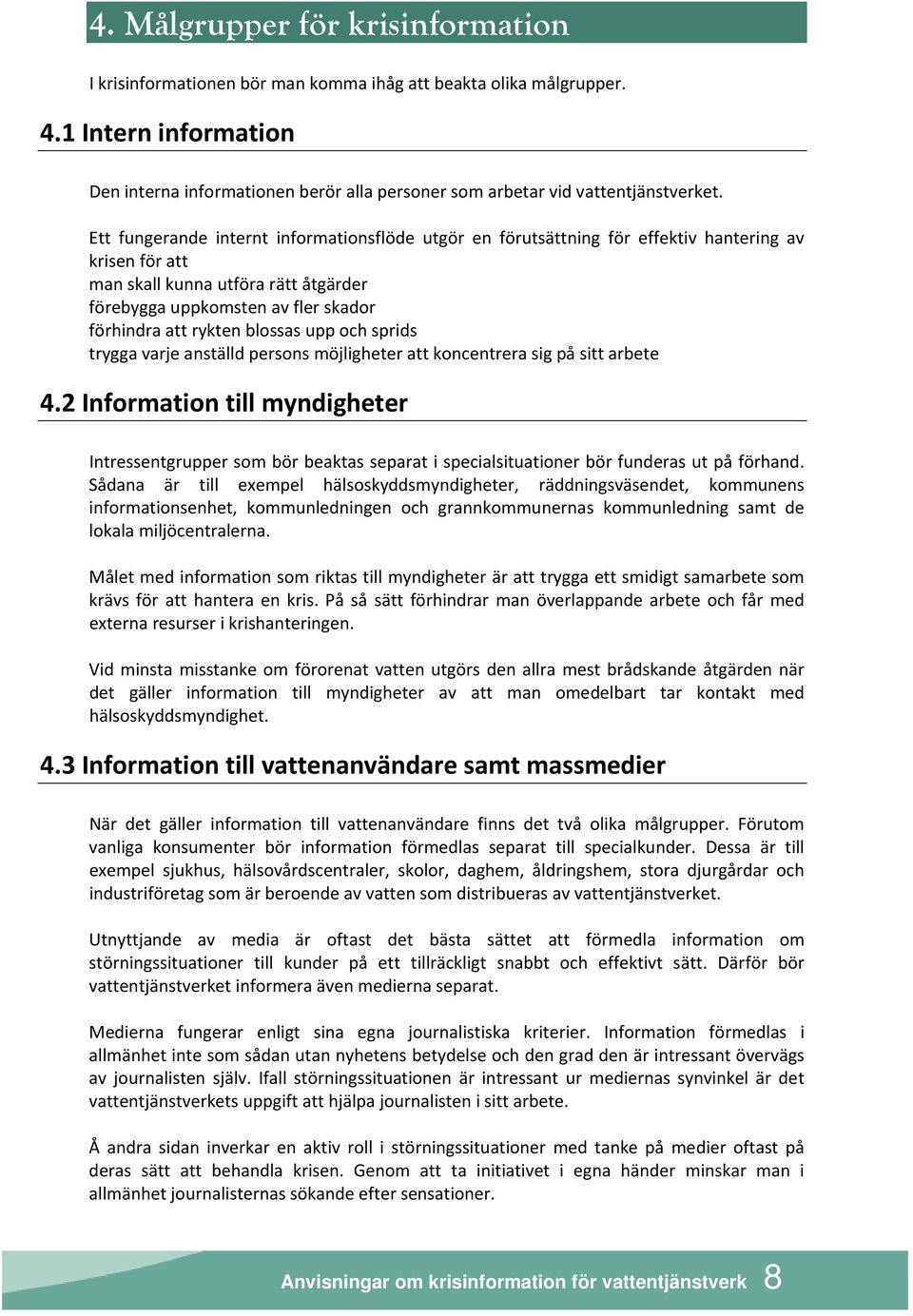 Ett fungerande internt informationsflöde utgör en förutsättning för effektiv hantering av krisen för att man skall kunna utföra rätt åtgärder förebygga uppkomsten av fler skador förhindra att rykten