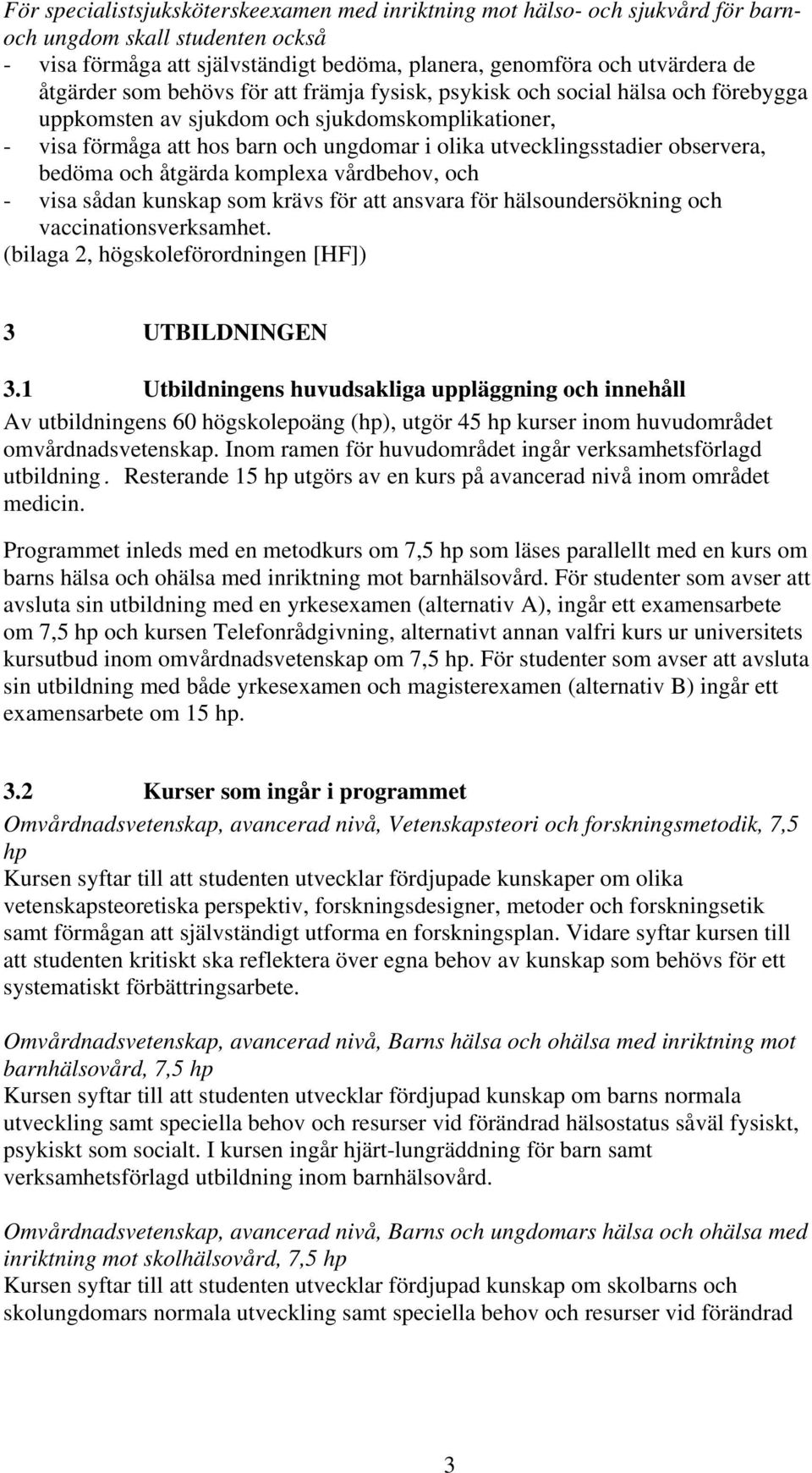 observera, bedöma och åtgärda komplexa vårdbehov, och - visa sådan kunskap som krävs för att ansvara för hälsoundersökning och vaccinationsverksamhet.