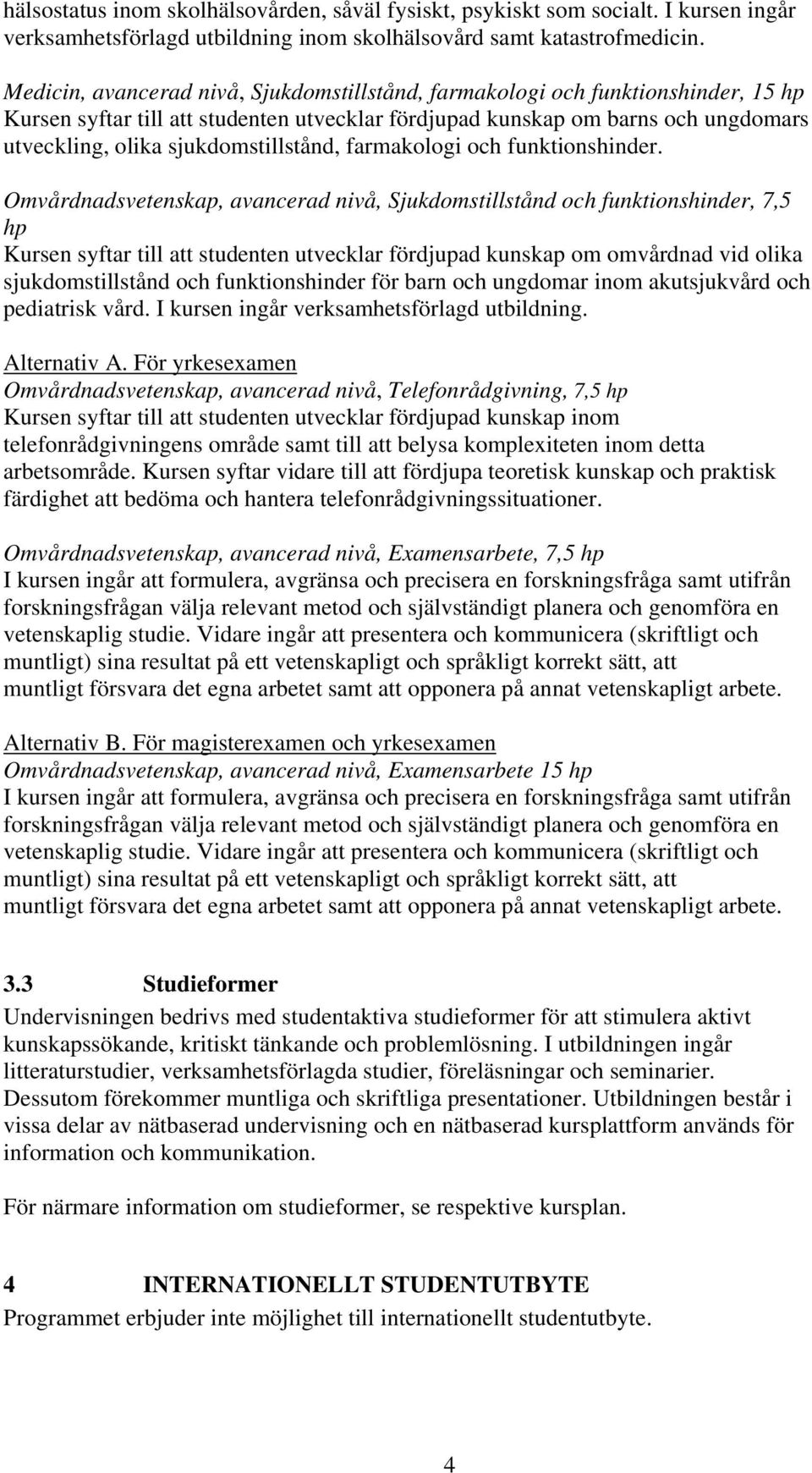 sjukdomstillstånd, farmakologi och funktionshinder.