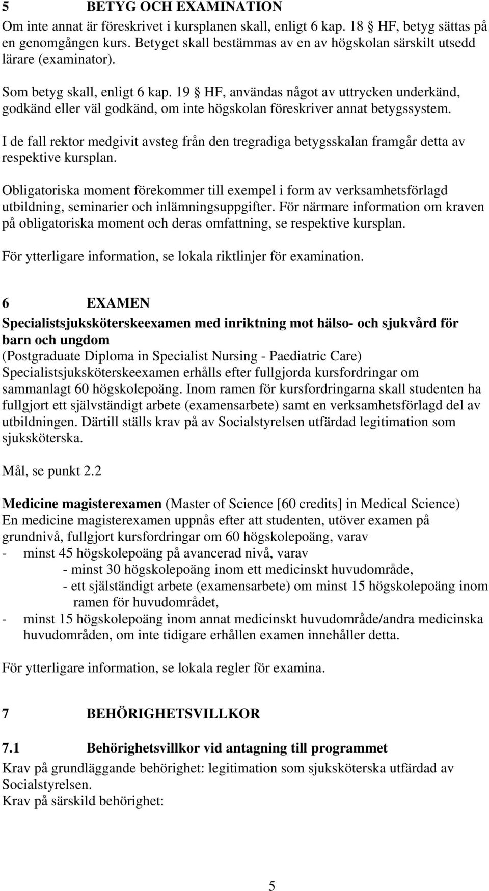 19 HF, användas något av uttrycken underkänd, godkänd eller väl godkänd, om inte högskolan föreskriver annat betygssystem.