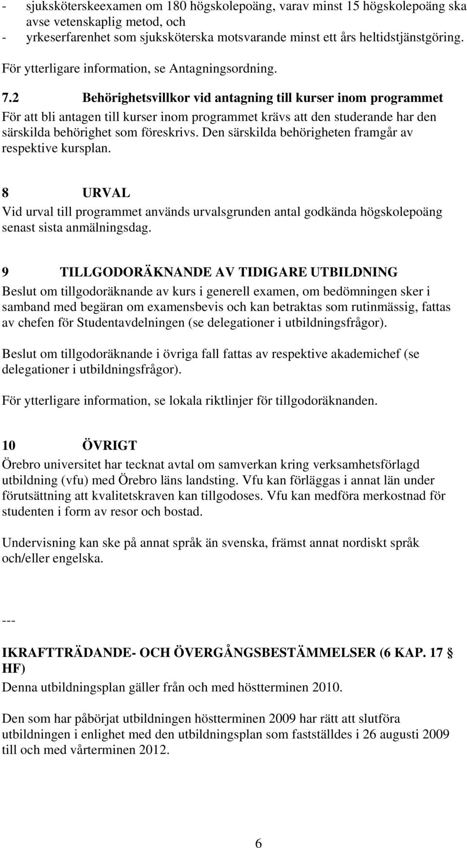 2 Behörighetsvillkor vid antagning till kurser inom programmet För att bli antagen till kurser inom programmet krävs att den studerande har den särskilda behörighet som föreskrivs.