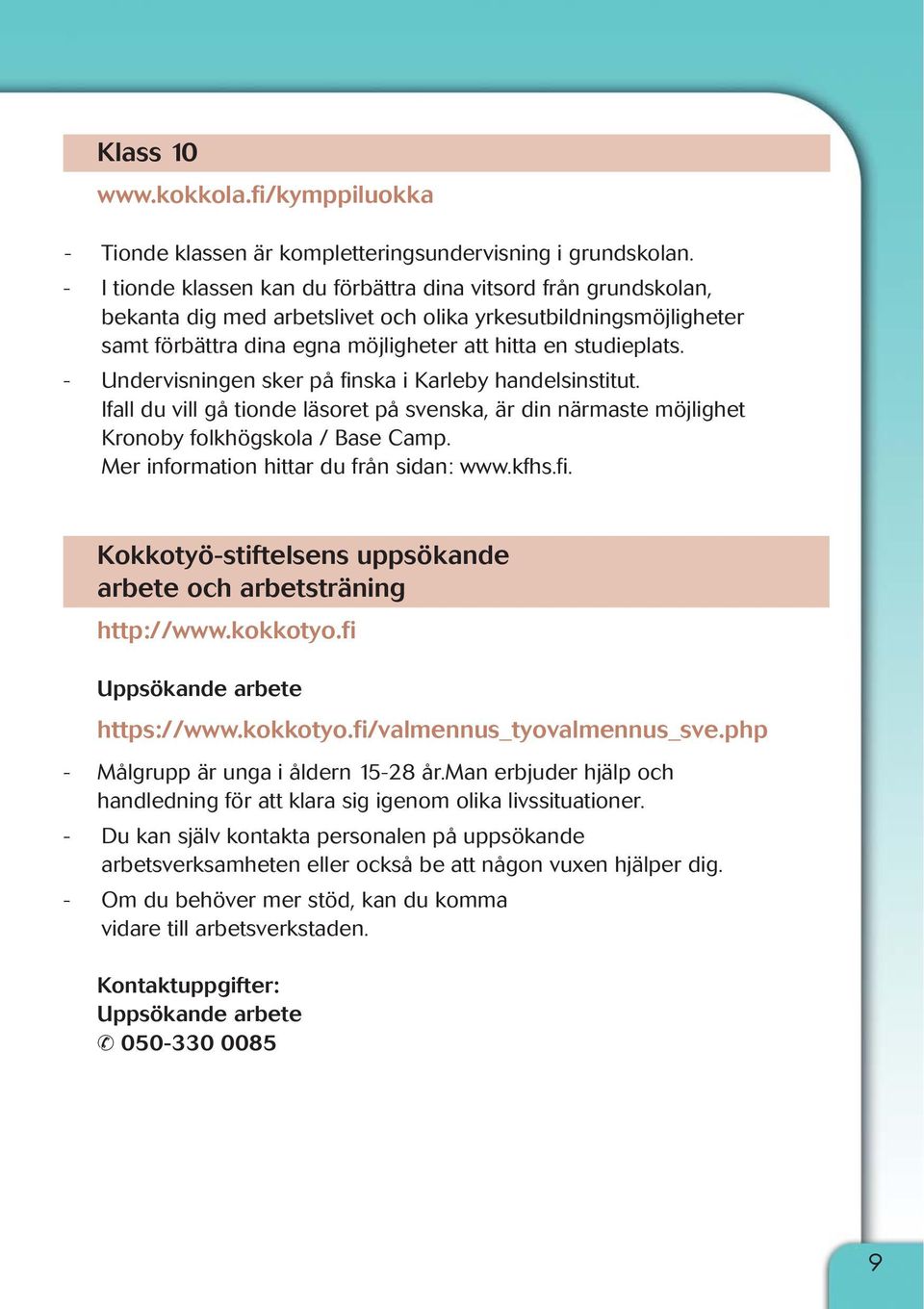 - Undervisningen sker på finska i Karleby handelsinstitut. Ifall du vill gå tionde läsoret på svenska, är din närmaste möjlighet Kronoby folkhögskola / Base Camp.