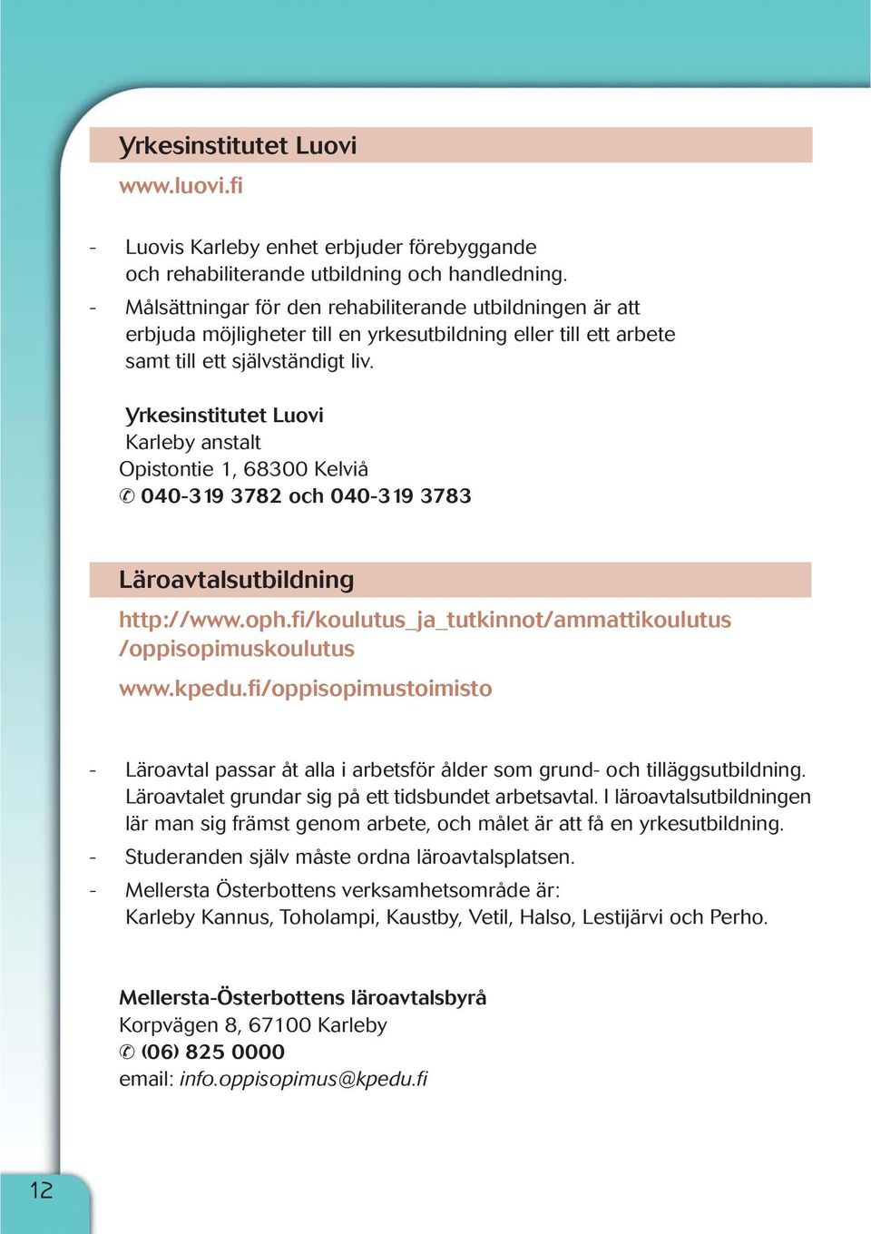 Yrkesinstitutet Luovi Karleby anstalt Opistontie 1, 68300 Kelviå 040-319 3782 och 040-319 3783 Läroavtalsutbildning http://www.oph.fi/koulutus_ja_tutkinnot/ammattikoulutus /oppisopimuskoulutus www.