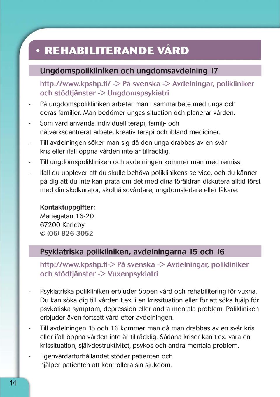 Man bedömer ungas situation och planerar vården. - Som vård används individuell terapi, familj- och nätverkscentrerat arbete, kreativ terapi och ibland mediciner.