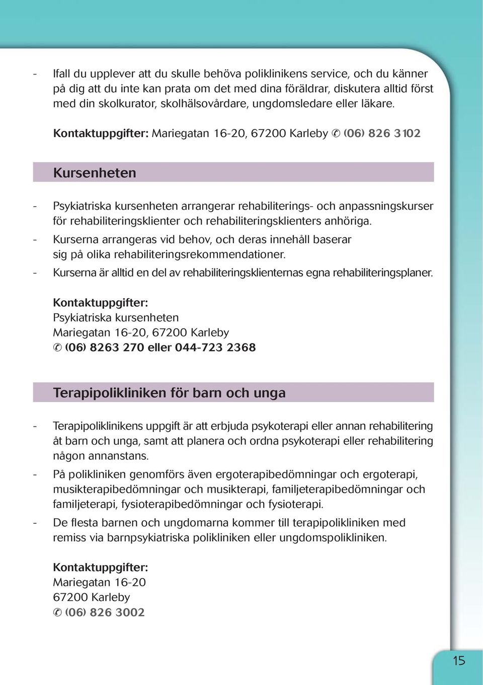 Kontaktuppgifter: Mariegatan 16-20, 67200 Karleby (06) 826 3102 Kursenheten - Psykiatriska kursenheten arrangerar rehabiliterings- och anpassningskurser för rehabiliteringsklienter och