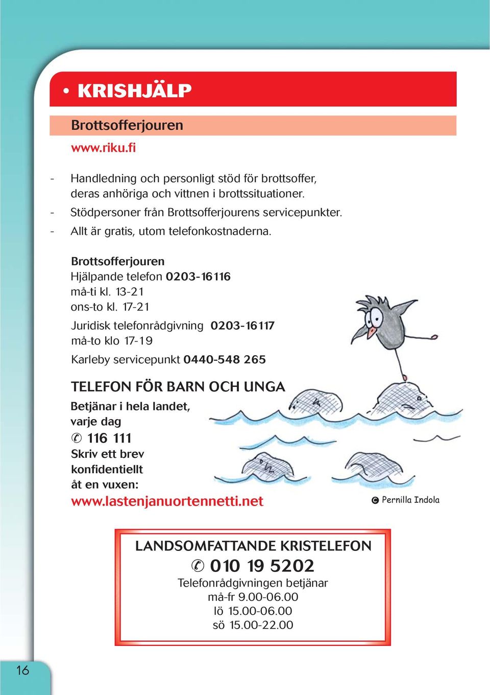 17-21 Juridisk telefonrådgivning 0203-16117 må-to klo 17-19 Karleby servicepunkt 0440-548 265 TELEFON FÖR BARN OCH UNGA Betjänar i hela landet, varje dag 116 111 Skriv