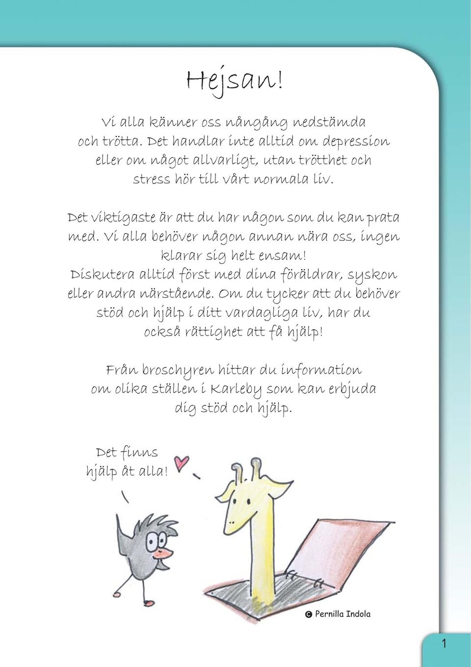 Det viktigaste är att du har någon som du kan prata med. Vi alla behöver någon annan nära oss, ingen klarar sig helt ensam!