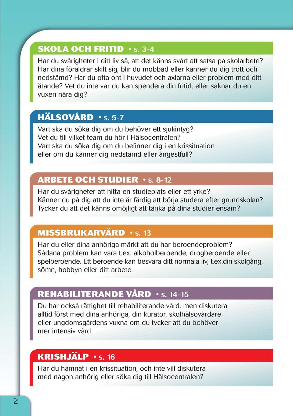 5-7 Vart ska du söka dig om du behöver ett sjukintyg? Vet du till vilket team du hör i Hälsocentralen?