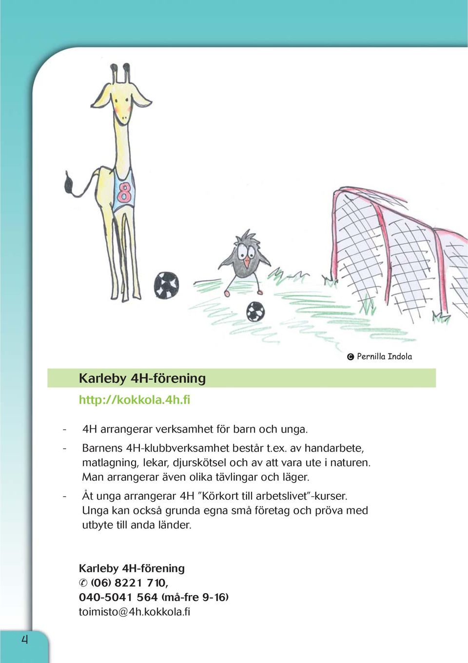 Man arrangerar även olika tävlingar och läger. - Åt unga arrangerar 4H Körkort till arbetslivet -kurser.