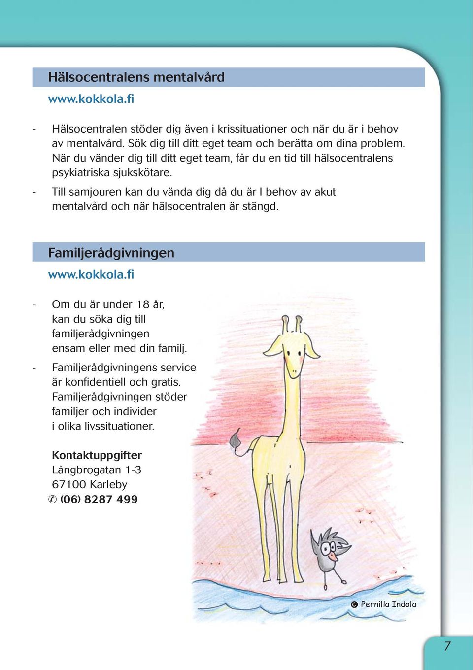 - Till samjouren kan du vända dig då du är I behov av akut mentalvård och när hälsocentralen är stängd. Familjerådgivningen www.kokkola.