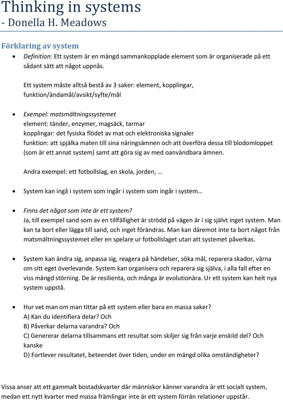 flödet av mat och elektroniska signaler funktion: att spjälka maten till sina näringsämnen och att överföra dessa till blodomloppet (som är ett annat system) samt att göra sig av med oanvändbara