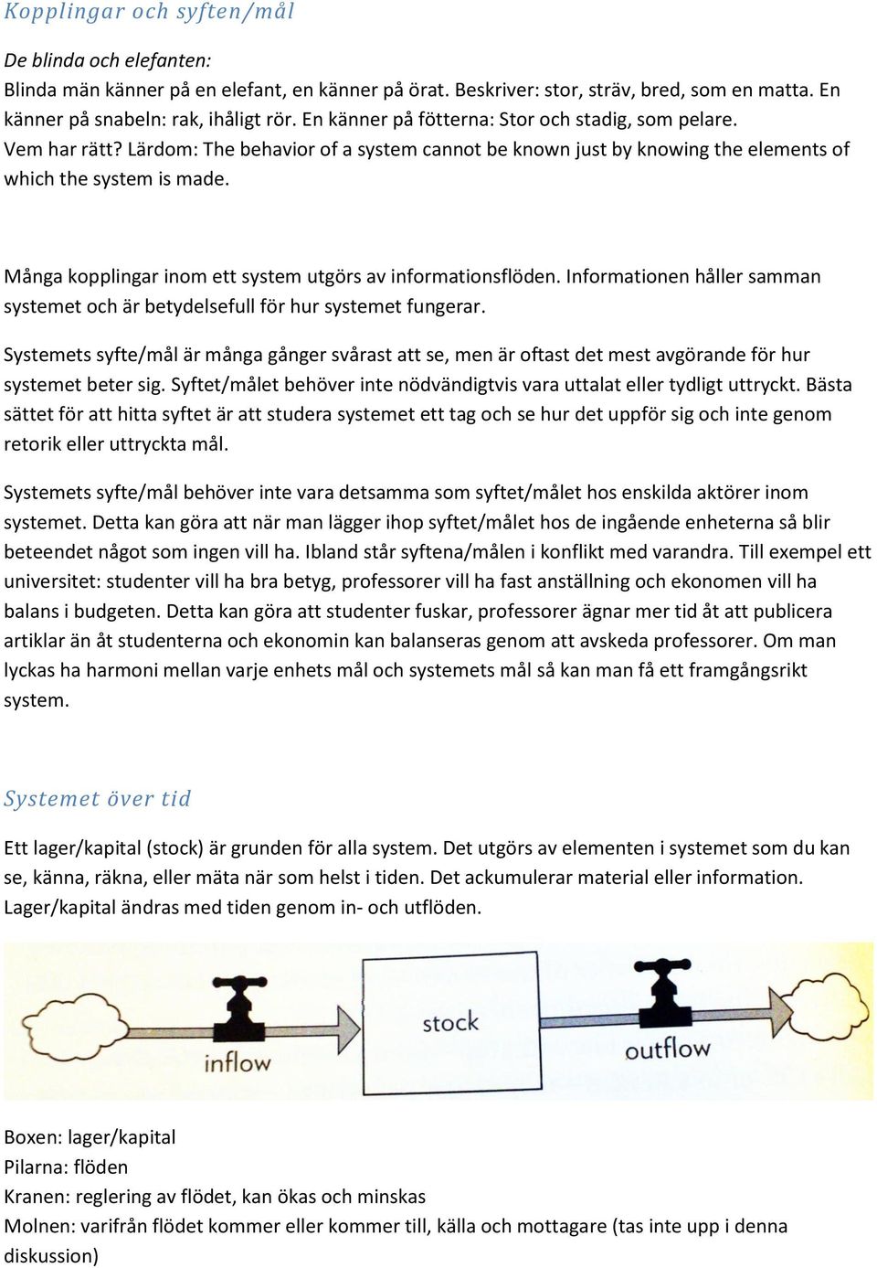Många kopplingar inom ett system utgörs av informationsflöden. Informationen håller samman systemet och är betydelsefull för hur systemet fungerar.