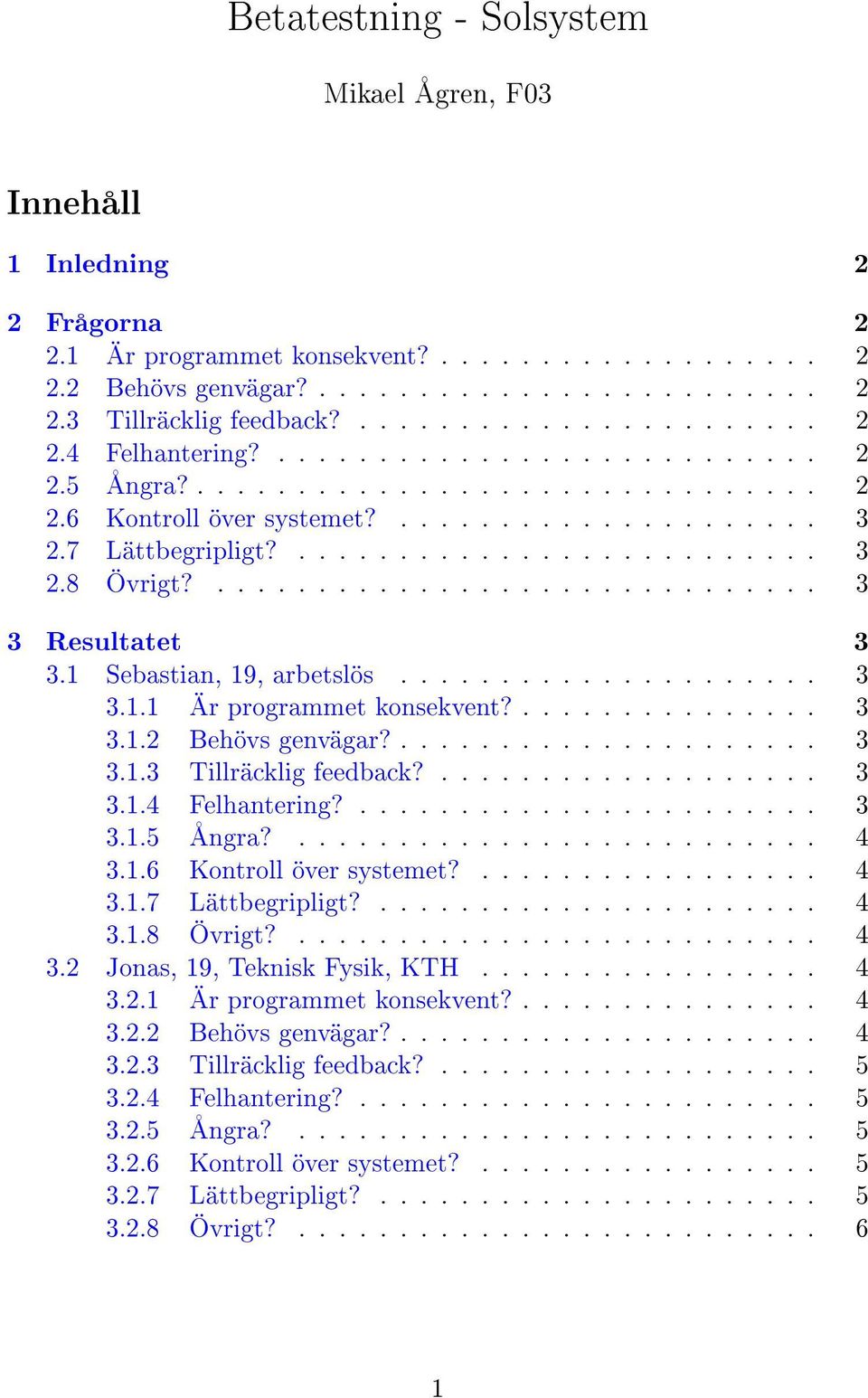 .............................. 3 3 Resultatet 3 3.1 Sebastian, 19, arbetslös..................... 3 3.1.1 Är programmet konsekvent?............... 3 3.1.2 Behövs genvägar?..................... 3 3.1.3 Tillräcklig feedback?