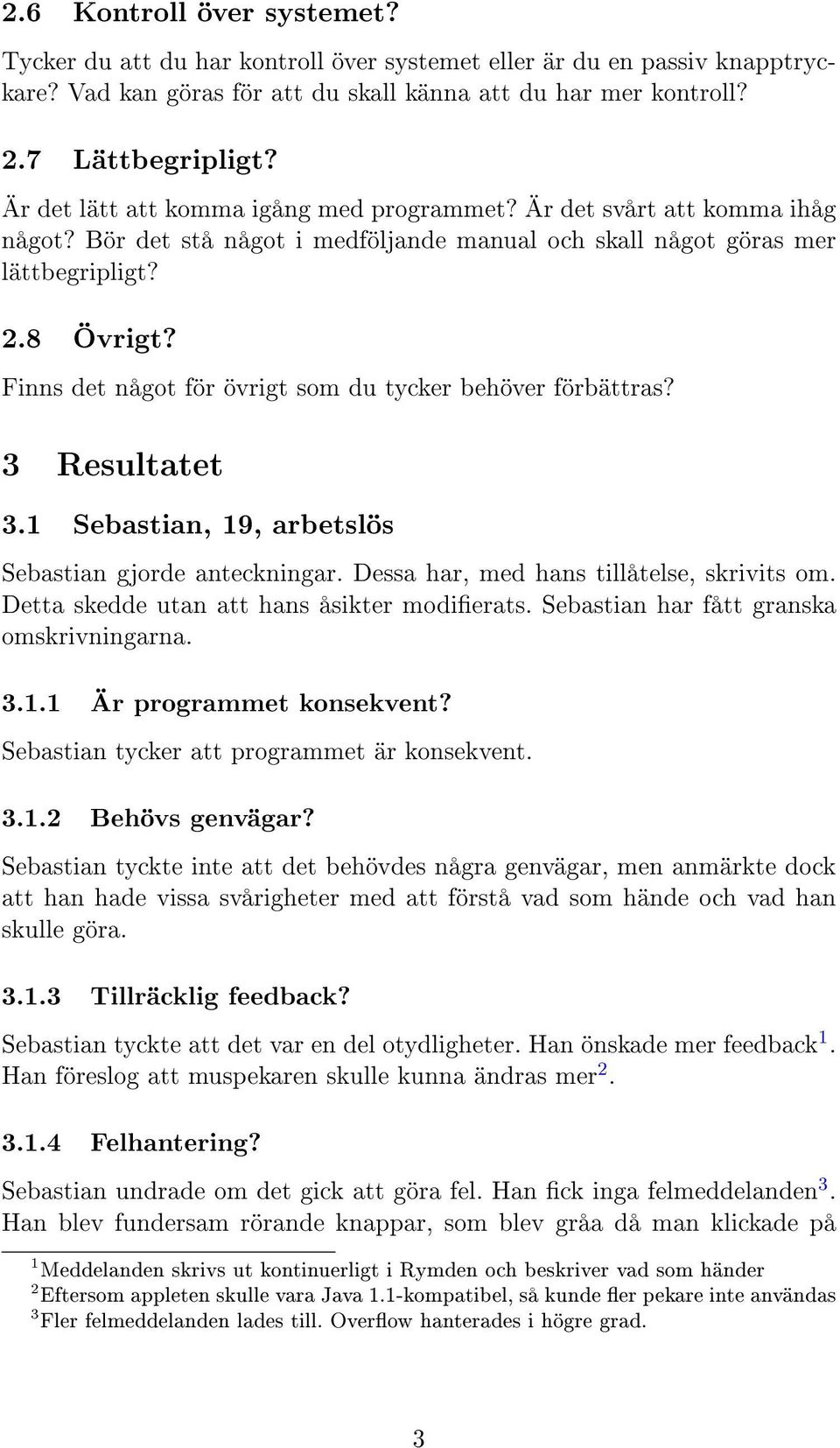 Finns det något för övrigt som du tycker behöver förbättras? 3 Resultatet 3.1 Sebastian, 19, arbetslös Sebastian gjorde anteckningar. Dessa har, med hans tillåtelse, skrivits om.