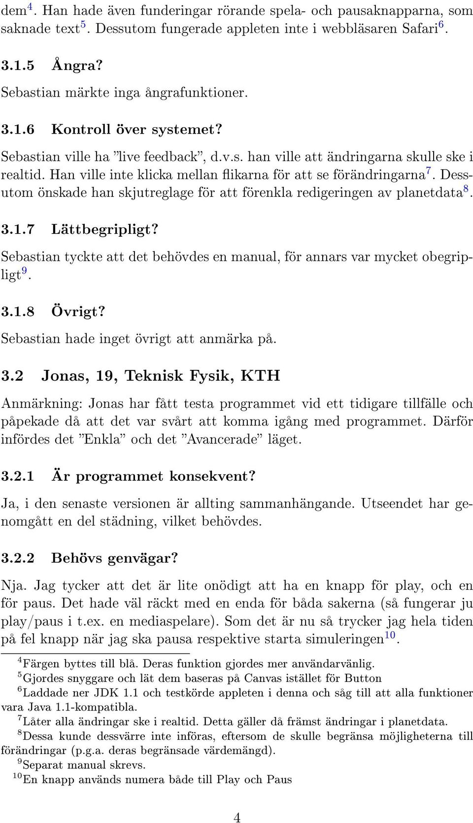 Dessutom önskade han skjutreglage för att förenkla redigeringen av planetdata 8. 3.1.7 Lättbegripligt? Sebastian tyckte att det behövdes en manual, för annars var mycket obegripligt 9. 3.1.8 Övrigt?