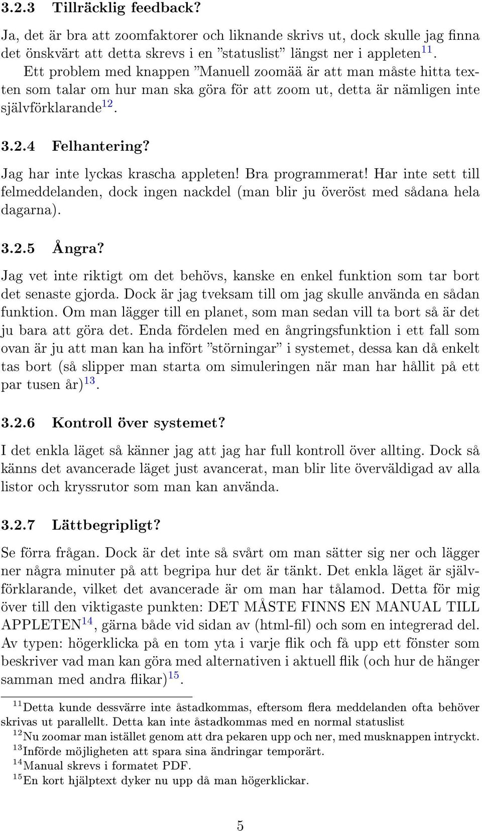 Jag har inte lyckas krascha appleten! Bra programmerat! Har inte sett till felmeddelanden, dock ingen nackdel (man blir ju överöst med sådana hela dagarna). 3.2.5 Ångra?