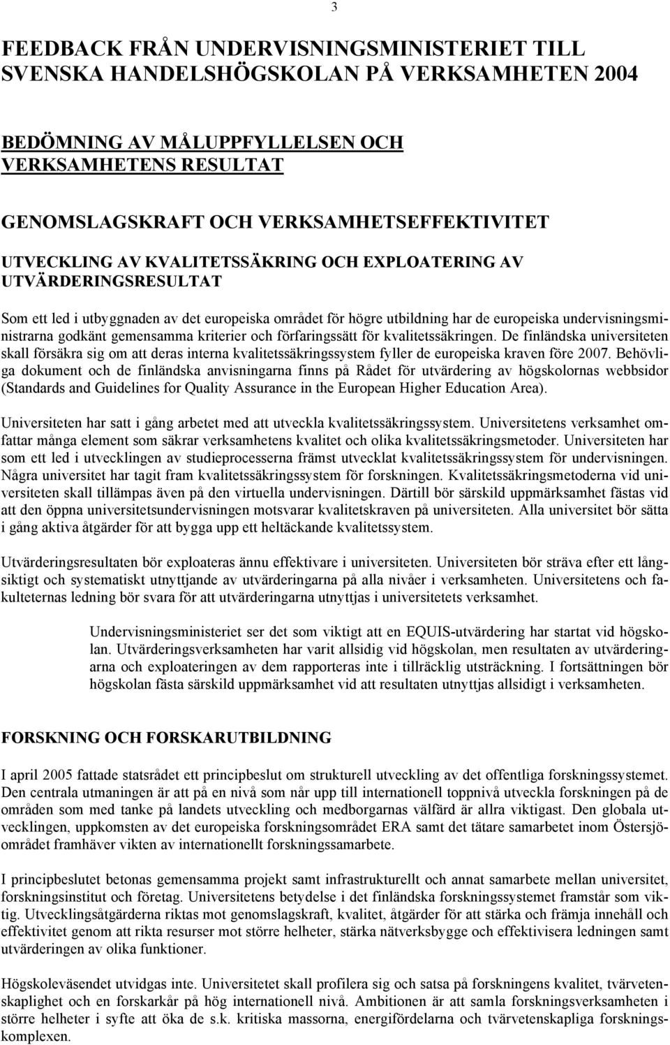 gemensamma kriterier och förfaringssätt för kvalitetssäkringen. De finländska universiteten skall försäkra sig om att deras interna kvalitetssäkringssystem fyller de europeiska kraven före 2007.