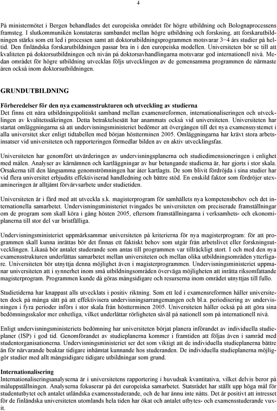heltid. Den finländska forskarutbildningen passar bra in i den europeiska modellen.