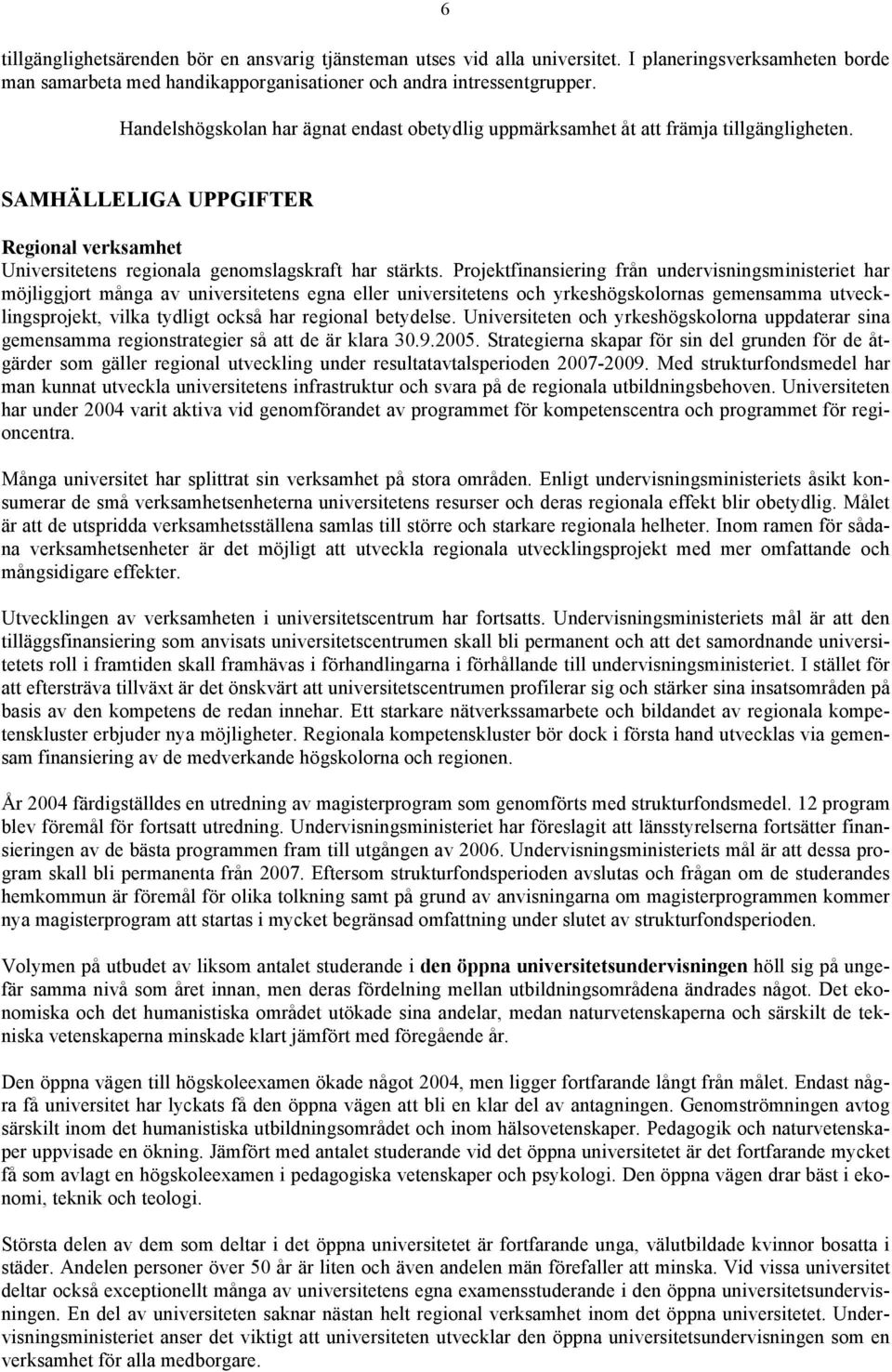 Projektfinansiering från undervisningsministeriet har möjliggjort många av universitetens egna eller universitetens och yrkeshögskolornas gemensamma utvecklingsprojekt, vilka tydligt också har