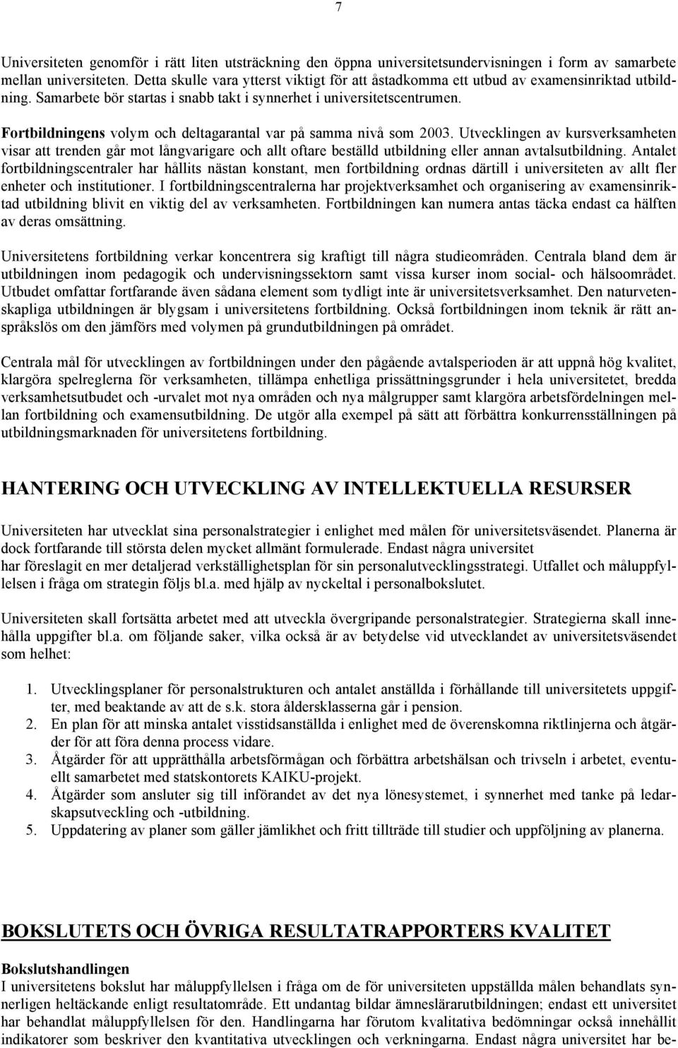 Fortbildningens volym och deltagarantal var på samma nivå som 2003.