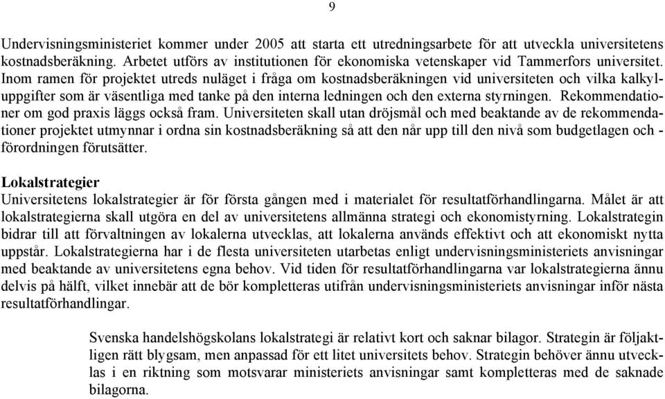 Inom ramen för projektet utreds nuläget i fråga om kostnadsberäkningen vid universiteten och vilka kalkyluppgifter som är väsentliga med tanke på den interna ledningen och den externa styrningen.