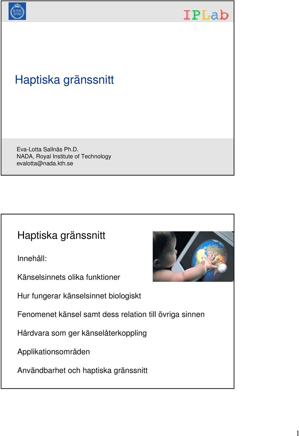 se Haptiska gränssnitt Innehåll: Känselsinnets olika funktioner Hur fungerar